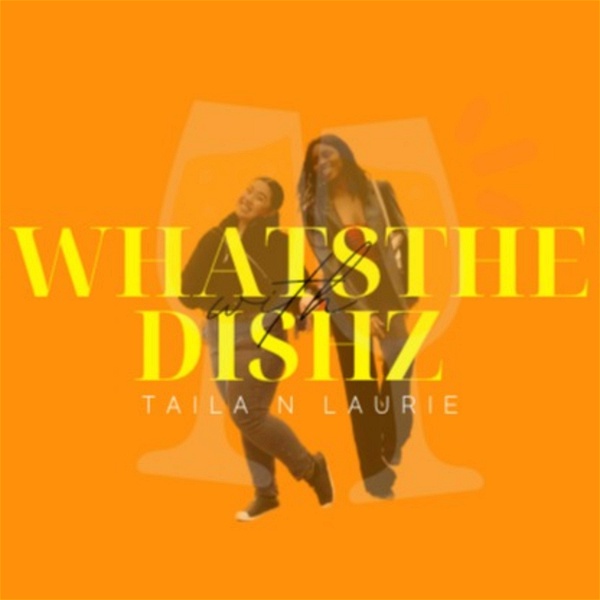 Artwork for WhatsTheDishz with Taila n Laurie