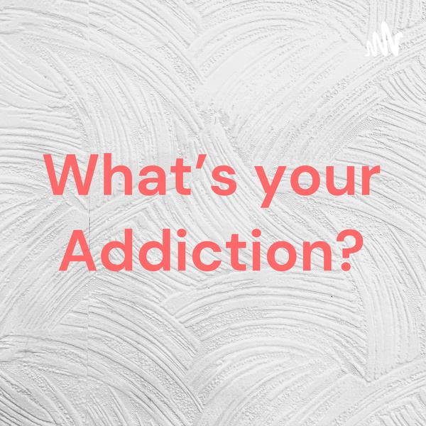 Artwork for What’s your Addiction?