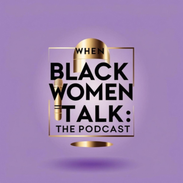 Artwork for When Black Women Talk: The Podcast