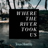Where the River Took Us