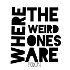 Where The Weird Ones Are