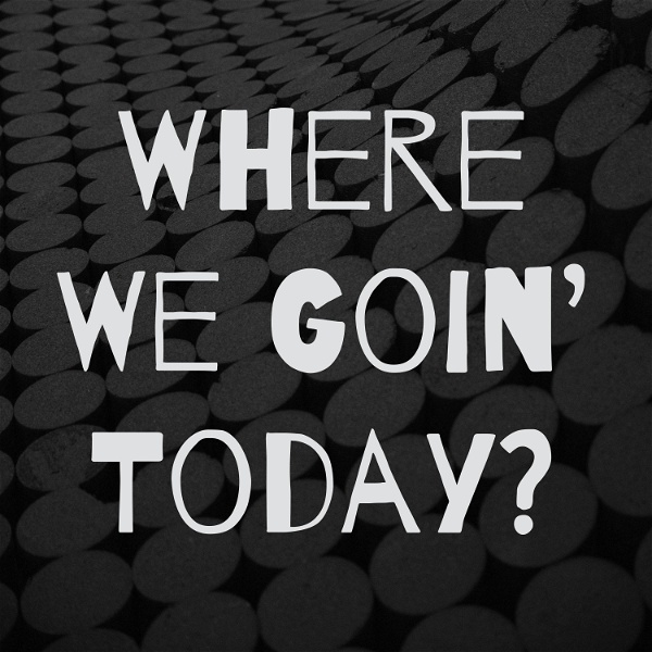 Artwork for Where We Goin’ Today?