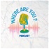 Where are you ? Podcast