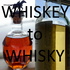 Whiskey to Whisky