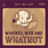 Whiskey Web and Whatnot