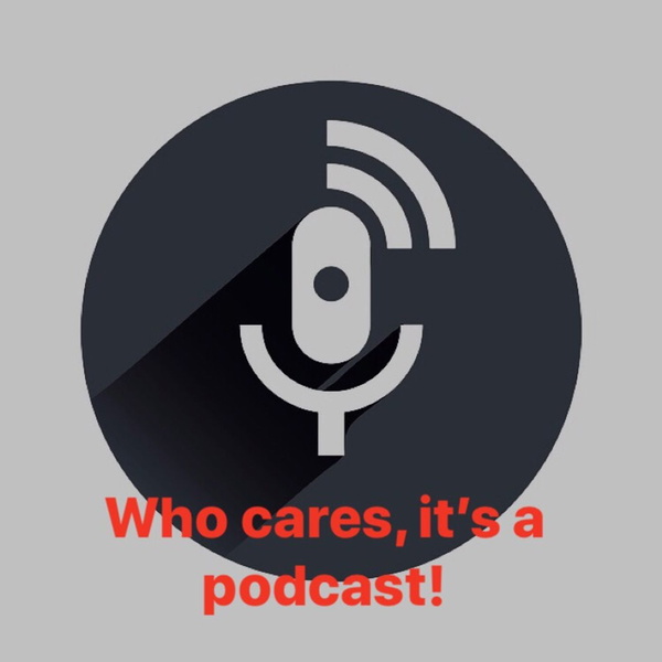 Artwork for Who Cares, It’s just a podcast