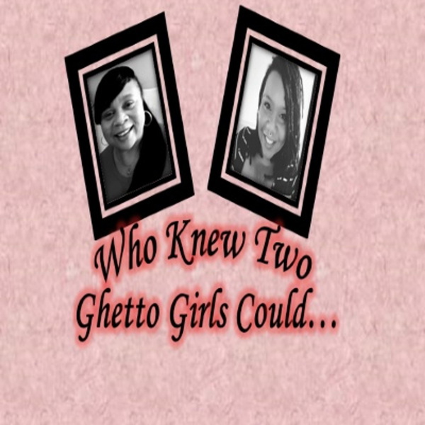 Artwork for Who Knew Two Ghetto Girls Could...