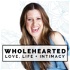 Wholehearted: Love, Life + Intimacy