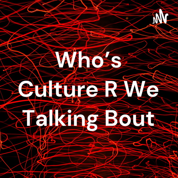 Artwork for Who’s Culture R We Talking Bout