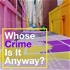 Whose Crime Is It Anyway?