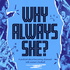 Why Always She?