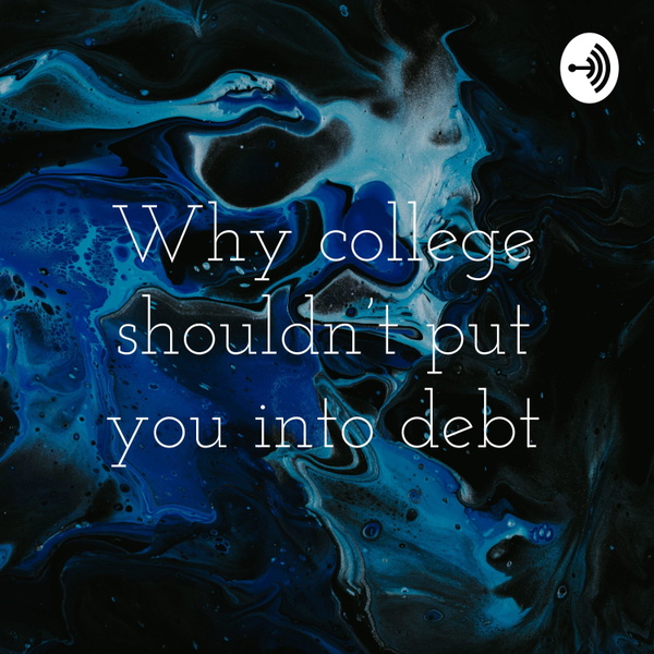 Artwork for Why college shouldn’t put you into debt