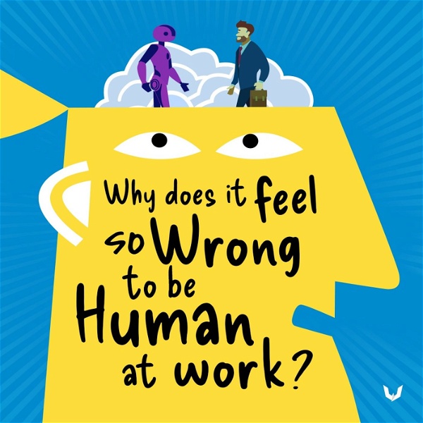 Artwork for Why Does It Feel So Wrong To Be Human At Work?