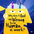 Why Does It Feel So Wrong To Be Human At Work?