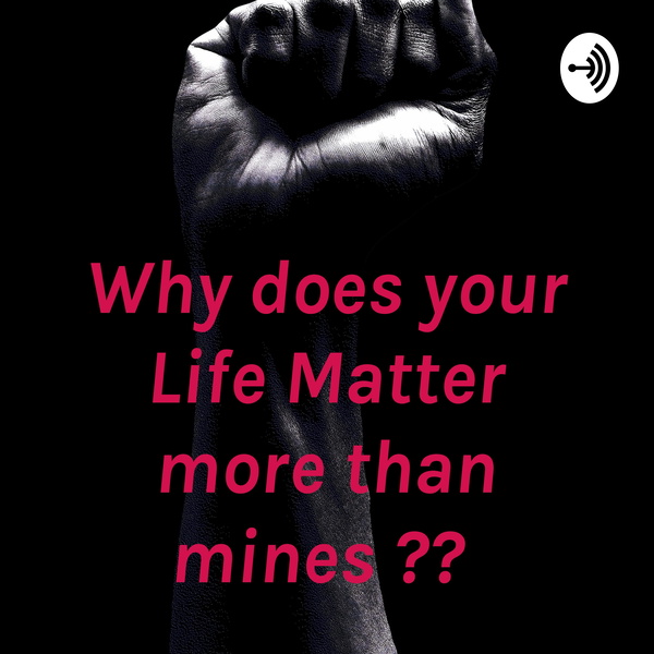 Artwork for “Why does your Life Matter more than mines ??
