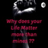 “Why does your Life Matter more than mines ??