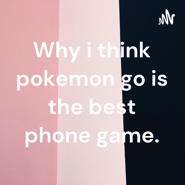 Artwork for Why i think pokemon go is the best phone game.
