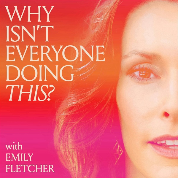Artwork for Why Isn't Everyone Doing This? with Emily Fletcher