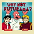 Why Not Futurama?