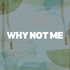 Why Not Me