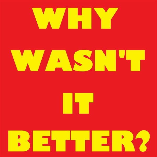 Artwork for Why Wasn't It Better?