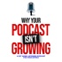 Why Your Podcast Isn't Growing: The Guide For Entrepreneurs Grow Fast and Monetize