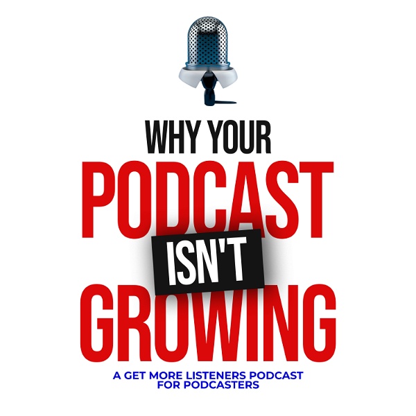 Artwork for Why Your Podcast Isn't Growing: A Get More Listeners Podcast For Podcasters
