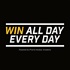 WIN ALL DAY EVERY DAY