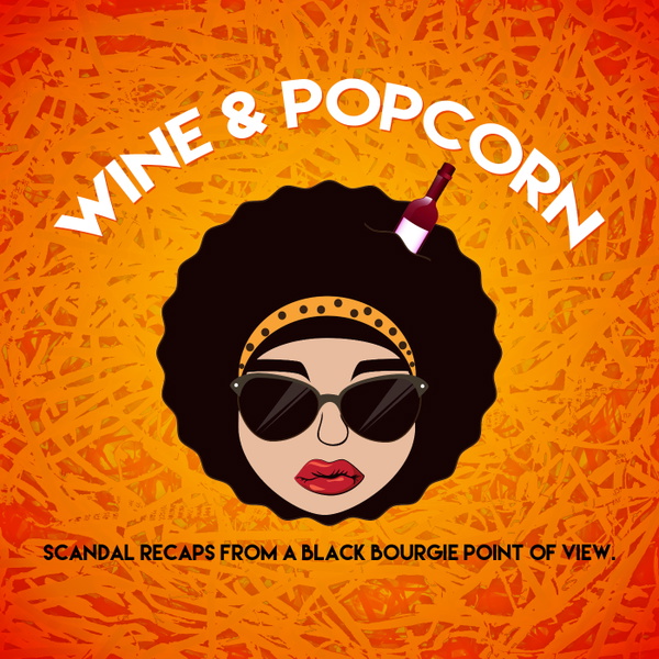 Artwork for Wine and Popcorn-Scandal Recaps from a Black Bourgie Perspective