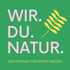 WIR. DU. NATUR. Dein Podcast für sanfte Medizin