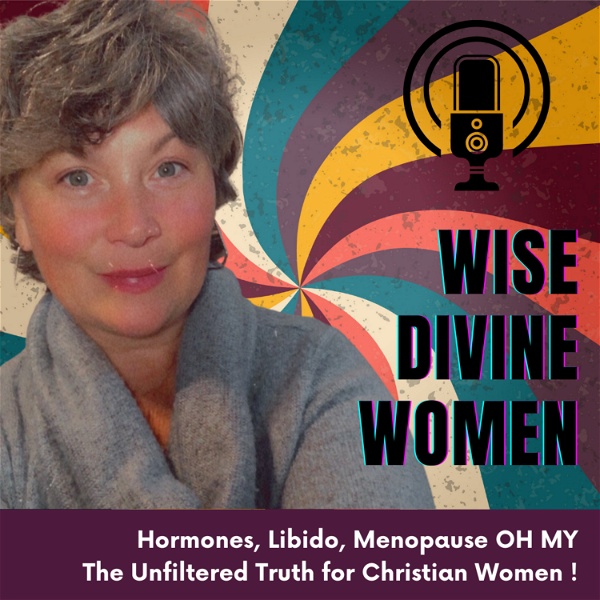 Artwork for Wise Divine Women -Libido -Menopause -Breast Health, Oh My! The Unfiltered Truth for Christian Women