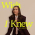 Wish I Knew