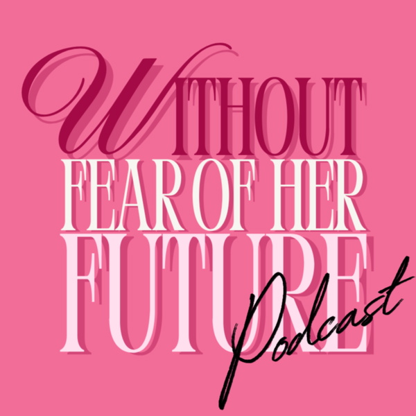 Artwork for Without Fear Of Her Future Podcast