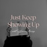 Just Keep Showing Up