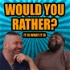 Would you rather? It is what it is