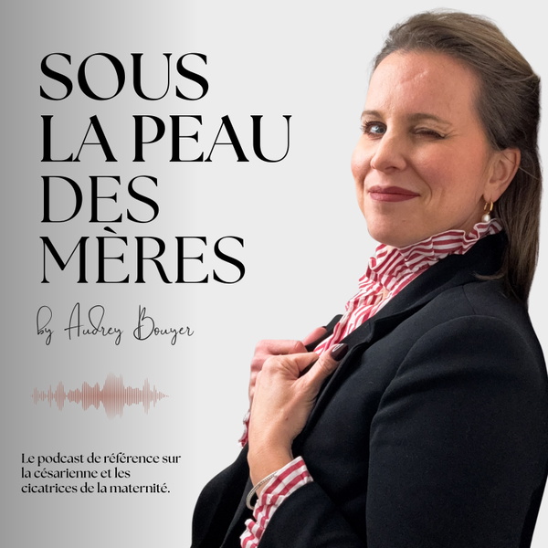 Artwork for SOUS LA PEAU DES MÈRES, Le podcast de référence sur la césarienne et les cicatrices de la maternité.