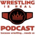 Wrestling Is Real Wrestling Podcast