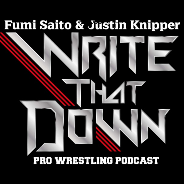 Artwork for WRITE THAT DOWN! A Professional Wrestling Podcast w/ Fumi Saito & Justin Knipper