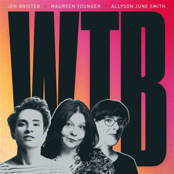 Artwork for WTB with Jen Brister, Maureen Younger and Allyson June Smith