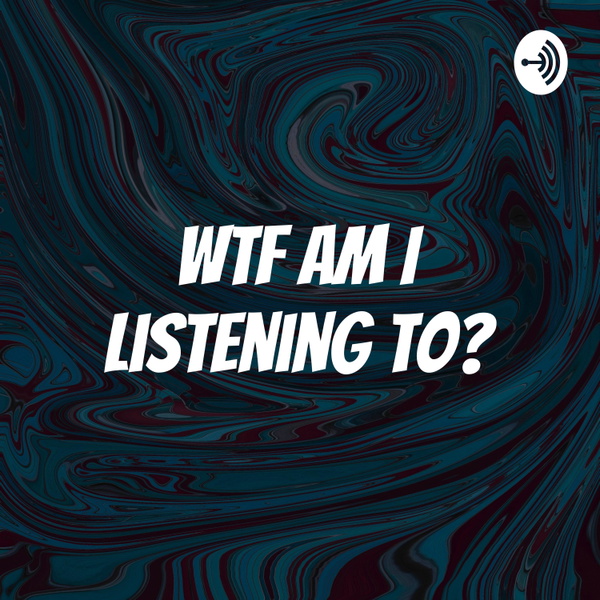 Artwork for WTF Am I Listening To?