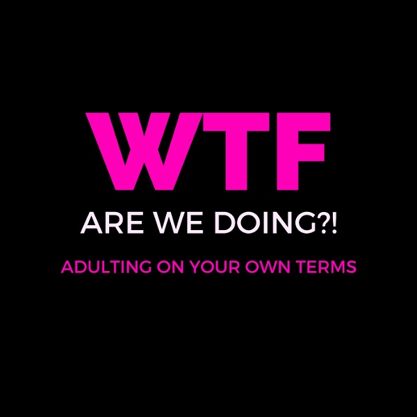 Artwork for WTF Are We Doing? Adulting On Your Own Terms
