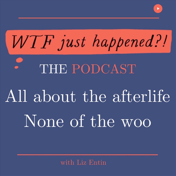 Artwork for WTF Just Happened?!: Afterlife Evidence, Paranormal + Spirituality without the Woo