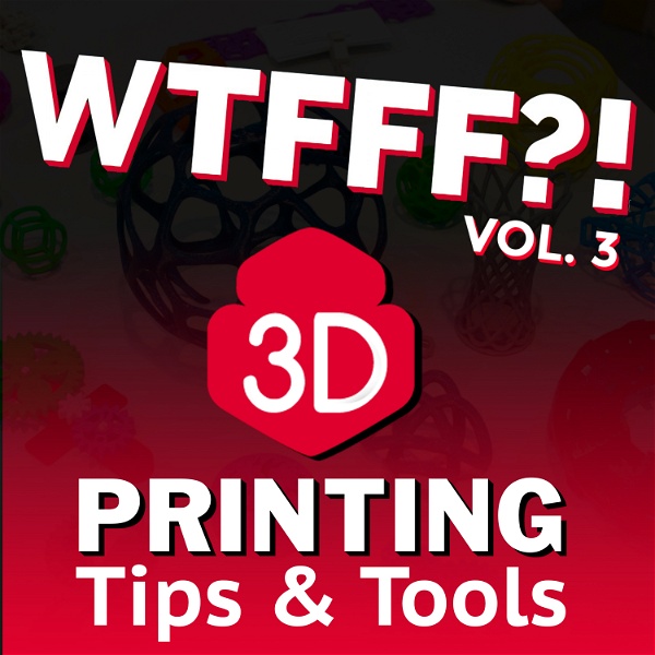 Artwork for WTFFF?! 3D Printing Podcast Volume Three: 3D Print Tips