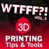WTFFF?! 3D Printing Podcast Volume Three: 3D Print Tips | 3D Print Tools | 3D Start Point