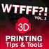 WTFFF?! 3D Printing Podcast Volume Three: 3D Print Tips | 3D Print Tools | 3D Start Point