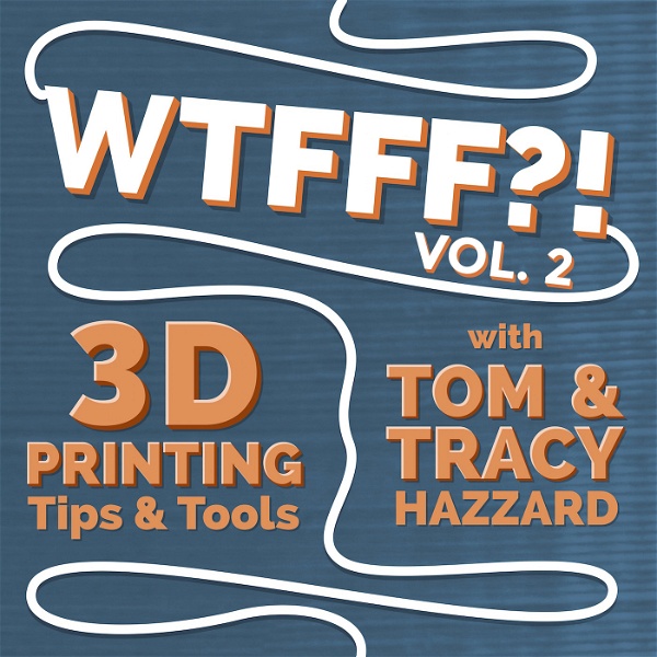 Artwork for WTFFF?! 3D Printing Podcast Volume Two: 3D Print Tips