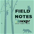 WXPR Field Notes