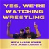 Yes, We’re Watching Wrestling Podcast