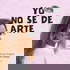 YO NO SE DE ARTE