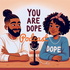 You are dope! Podcast
